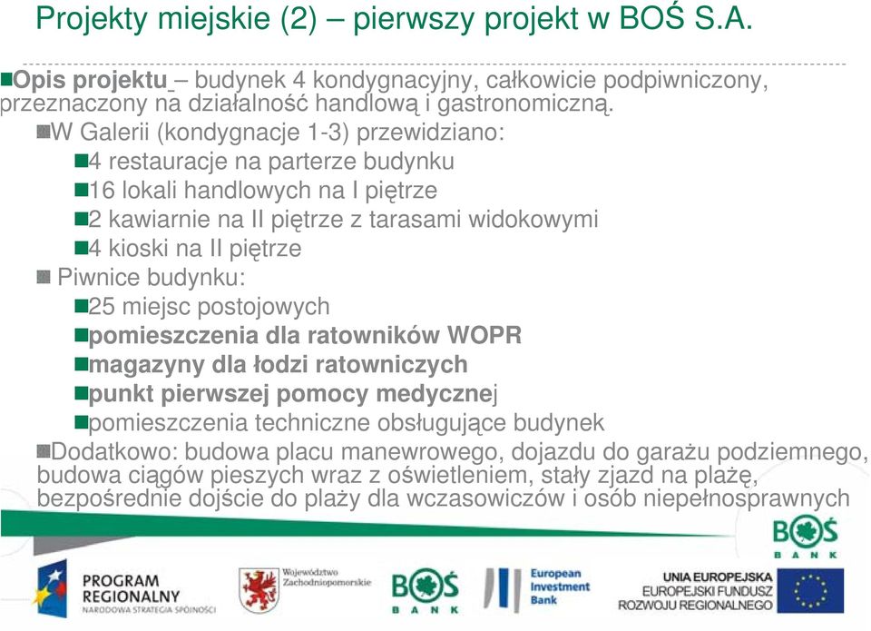 Piwnice budynku: 25 miejsc postojowych pomieszczenia dla ratowników WOPR magazyny dla łodzi ratowniczych punkt pierwszej pomocy medycznej pomieszczenia techniczne obsługujące budynek