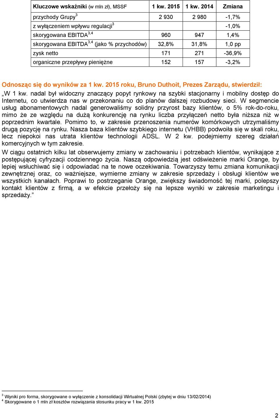 171 271-36,9% organiczne przepływy pieniężne 152 157-3,2% Odnosząc się do wyników za 1 kw. roku, Bruno Duthoit, Prezes Zarządu, stwierdził: W 1 kw.