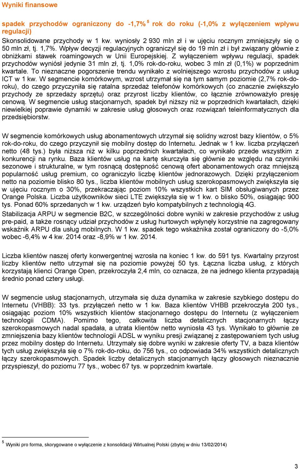 Wpływ decyzji regulacyjnych ograniczył się do 19 mln zł i był związany głównie z obniżkami stawek roamingowych w Unii Europejskiej.