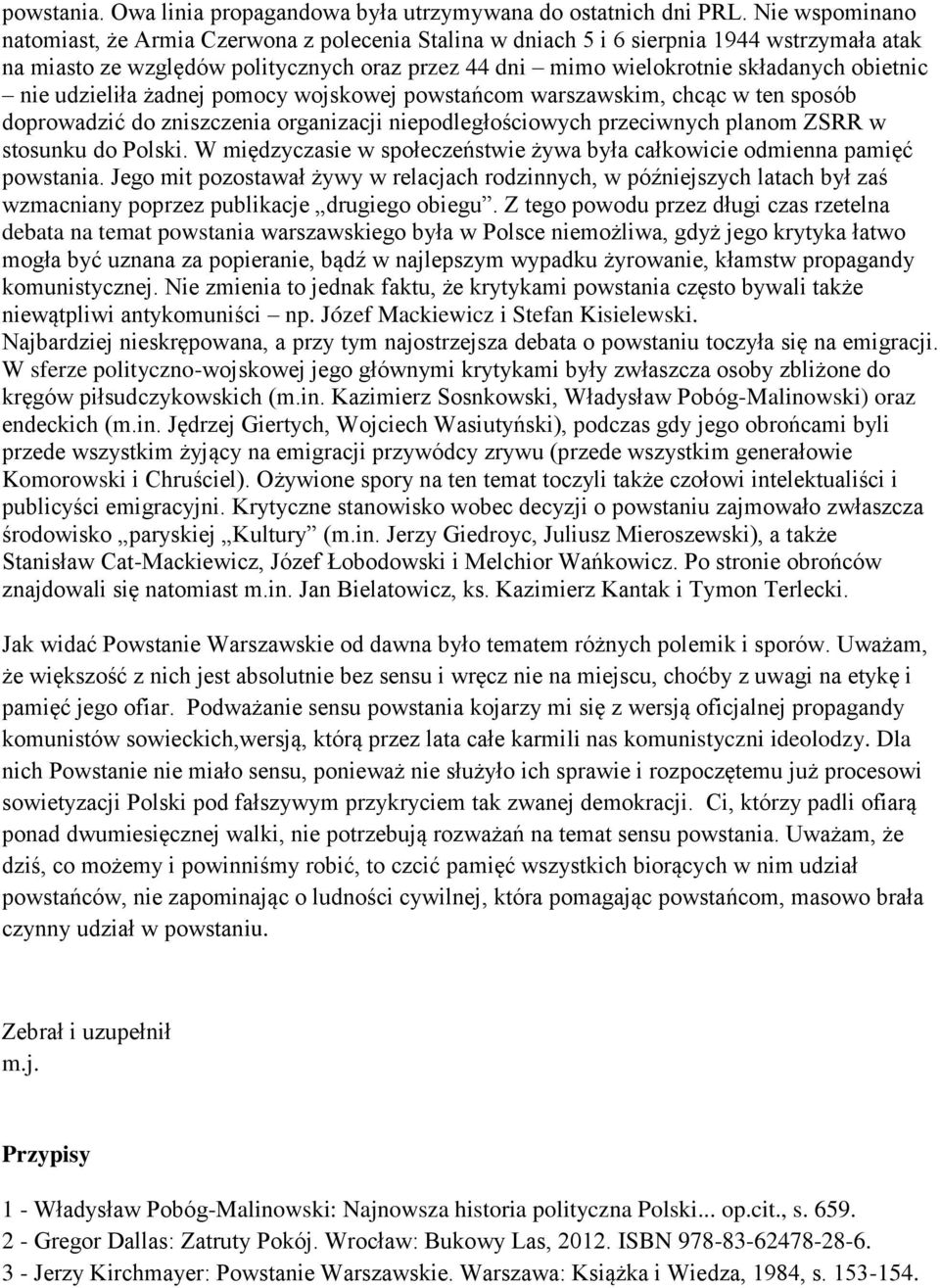 nie udzieliła żadnej pomocy wojskowej powstańcom warszawskim, chcąc w ten sposób doprowadzić do zniszczenia organizacji niepodległościowych przeciwnych planom ZSRR w stosunku do Polski.