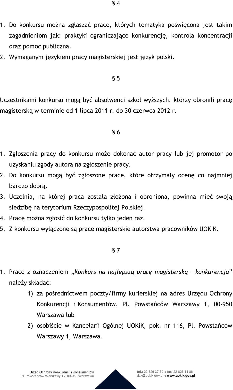 do 30 czerwca 2012 r. 6 1. Zgłoszenia pracy do konkursu może dokonać autor pracy lub jej promotor po uzyskaniu zgody autora na zgłoszenie pracy. 2. Do konkursu mogą być zgłoszone prace, które otrzymały ocenę co najmniej bardzo dobrą.