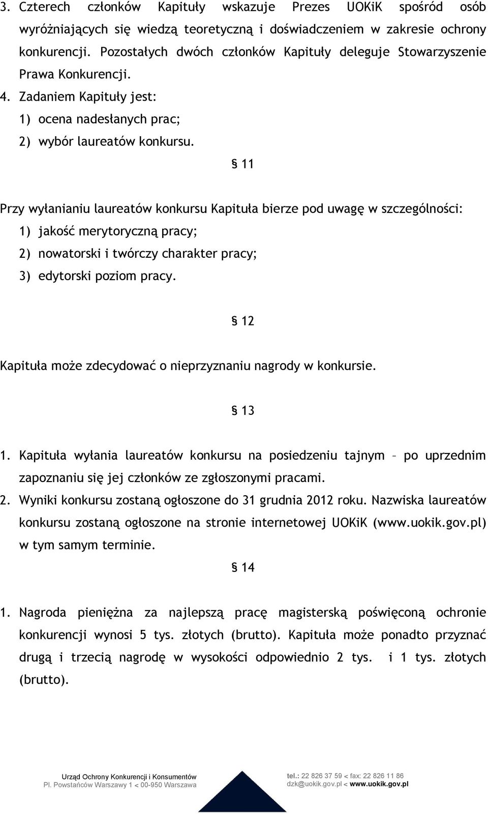 11 Przy wyłanianiu laureatów konkursu Kapituła bierze pod uwagę w szczególności: 1) jakość merytoryczną pracy; 2) nowatorski i twórczy charakter pracy; 3) edytorski poziom pracy.