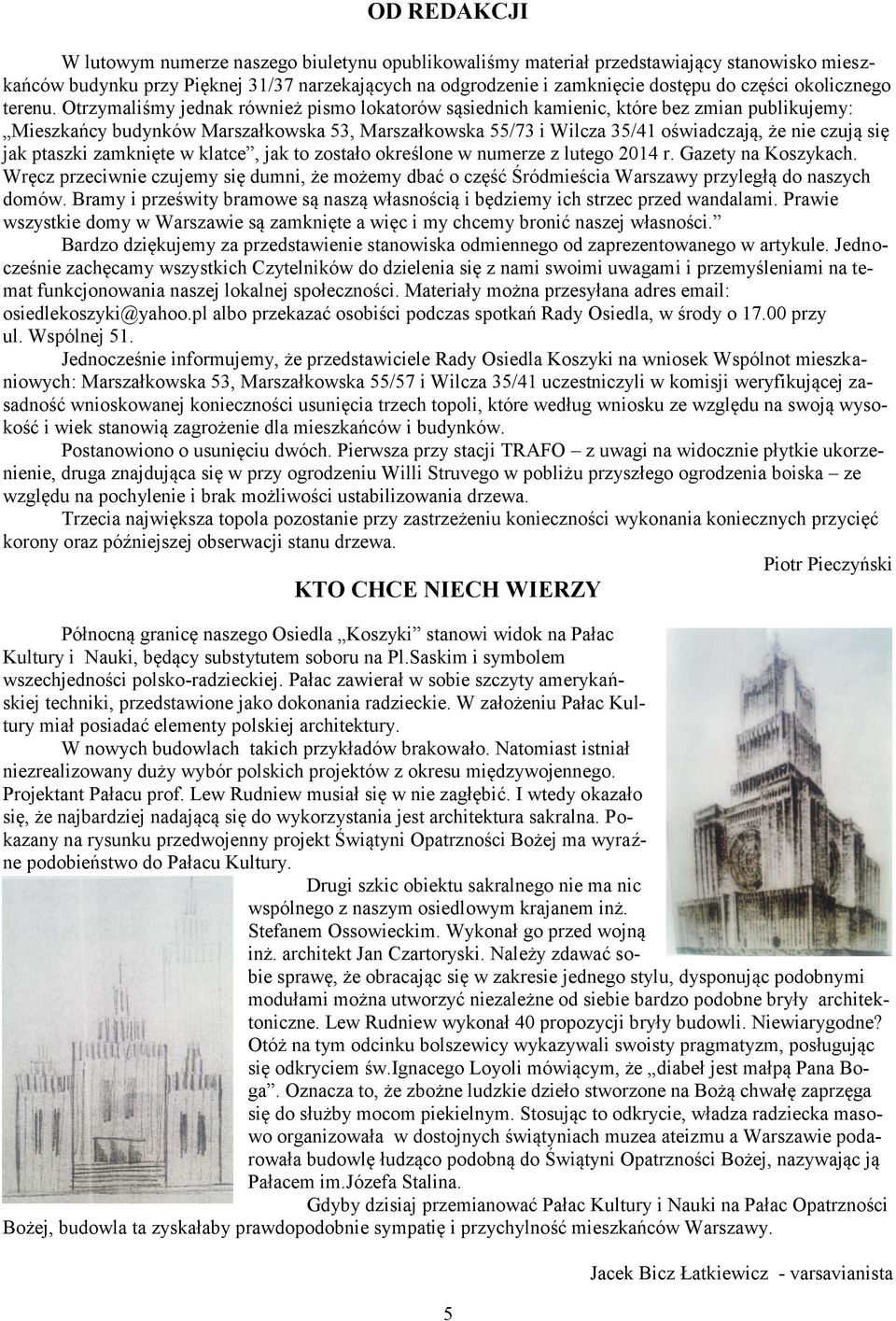 Otrzymaliśmy jednak również pismo lokatorów sąsiednich kamienic, które bez zmian publikujemy: Mieszkańcy budynków Marszałkowska 53, Marszałkowska 55/73 i Wilcza 35/41 oświadczają, że nie czują się