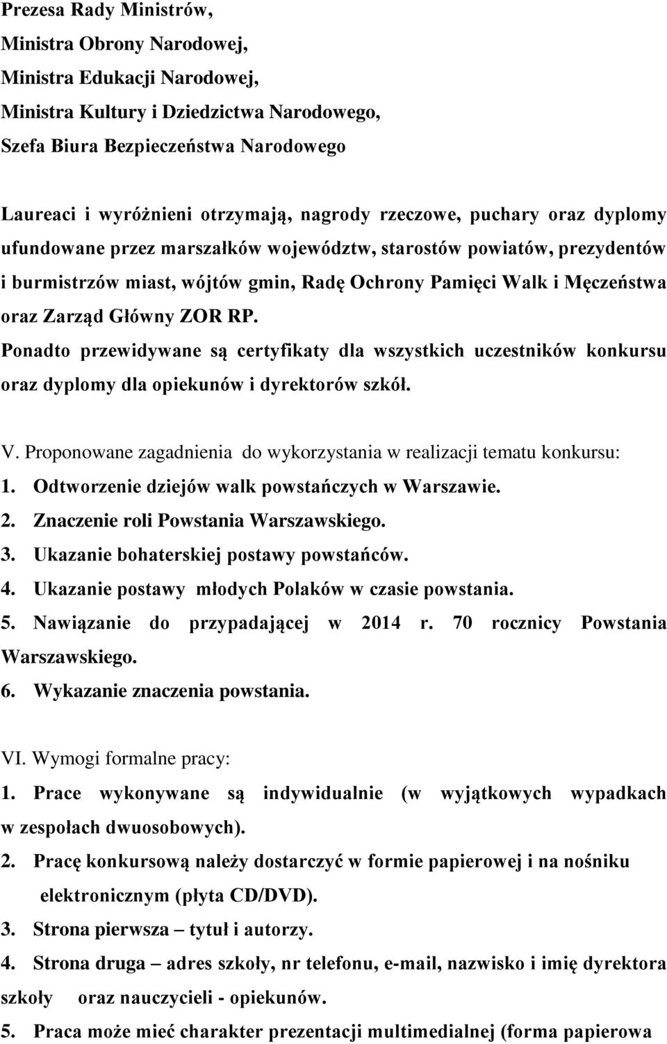 Główny ZOR RP. Ponadto przewidywane są certyfikaty dla wszystkich uczestników konkursu oraz dyplomy dla opiekunów i dyrektorów szkół. V.