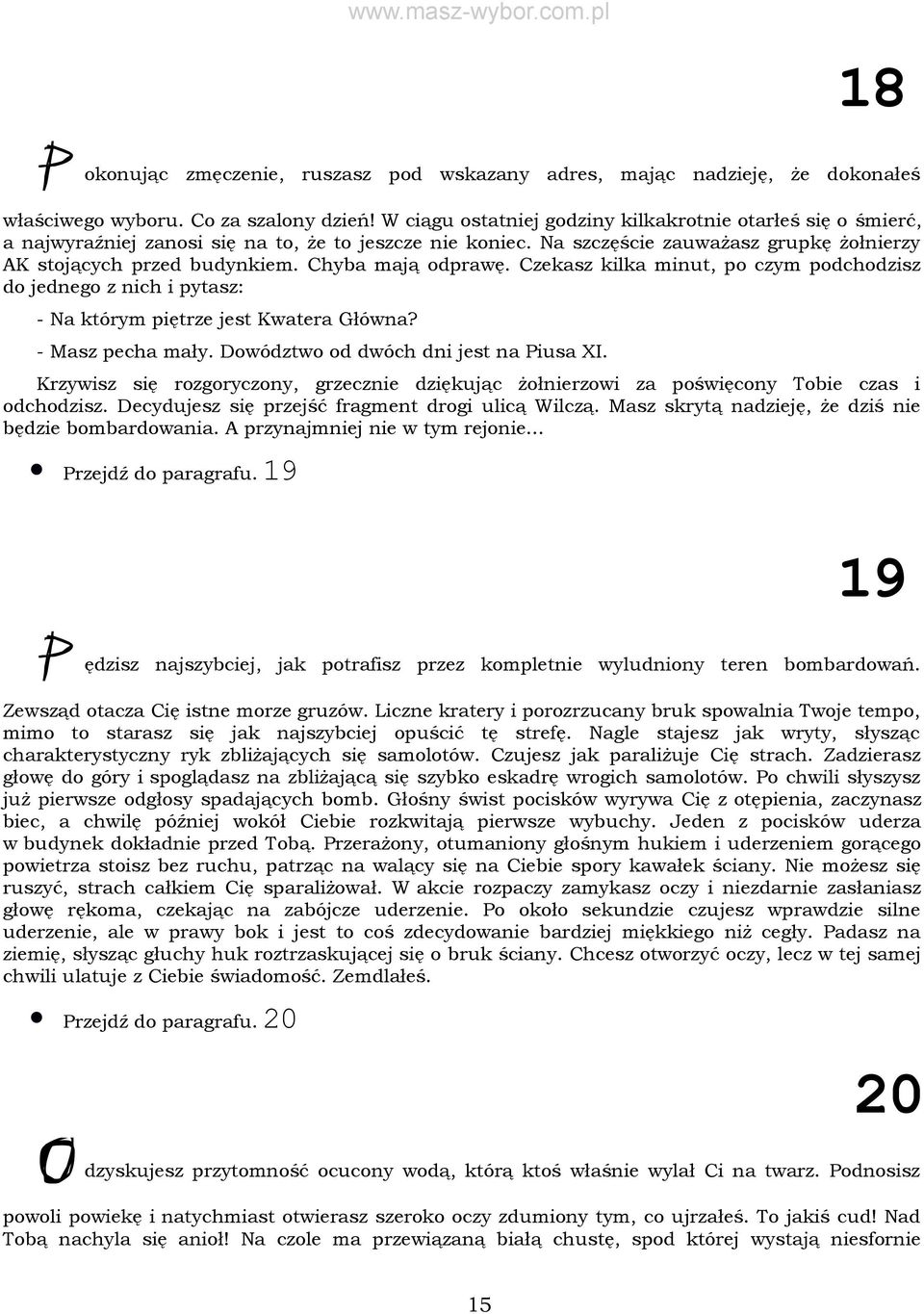 Chyba mają odprawę. Czekasz kilka minut, po czym podchodzisz do jednego z nich i pytasz: - Na którym piętrze jest Kwatera Główna? - Masz pecha mały. Dowództwo od dwóch dni jest na Piusa XI.