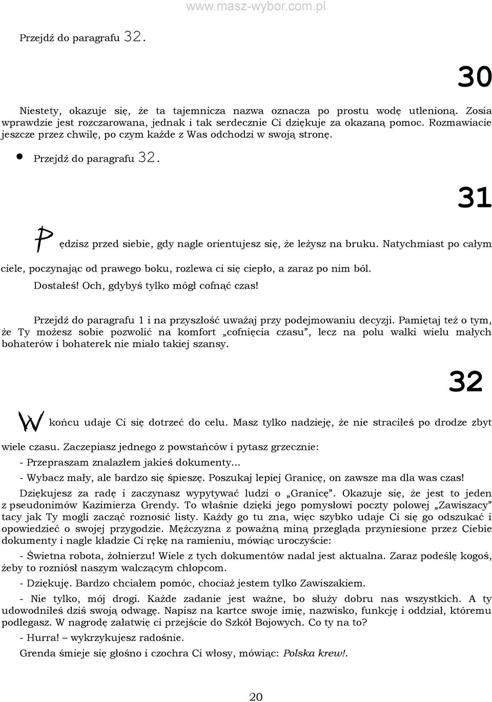 Natychmiast po całym ciele, poczynając od prawego boku, rozlewa ci się ciepło, a zaraz po nim ból. Dostałeś! Och, gdybyś tylko mógł cofnąć czas!