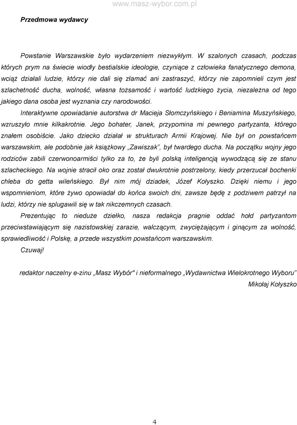 nie zapomnieli czym jest szlachetność ducha, wolność, własna tożsamość i wartość ludzkiego życia, niezależna od tego jakiego dana osoba jest wyznania czy narodowości.