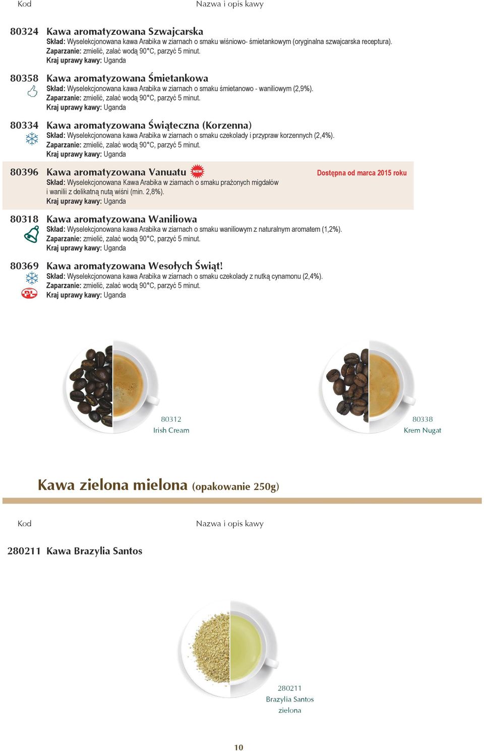 Kawa aromatyzowana Świąteczna (Korzenna) Skład: Wyselekcjonowana kawa Arabika w ziarnach o smaku czekolady i przypraw korzennych (2,4%).