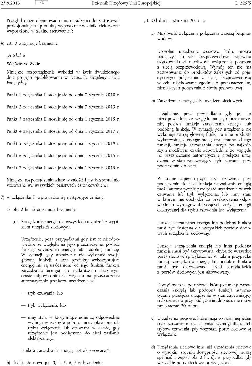 Punkt 1 załącznika II stosuje się od dnia 7 stycznia 2010 r. Punkt 2 załącznika II stosuje się od dnia 7 stycznia 2013 r. Punkt 3 załącznika II stosuje się od dnia 1 stycznia 2015 r.