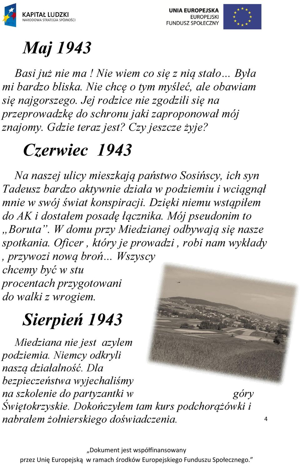 Czerwiec 1943 Na naszej ulicy mieszkają państwo Sosińscy, ich syn Tadeusz bardzo aktywnie działa w podziemiu i wciągnął mnie w swój świat konspiracji.