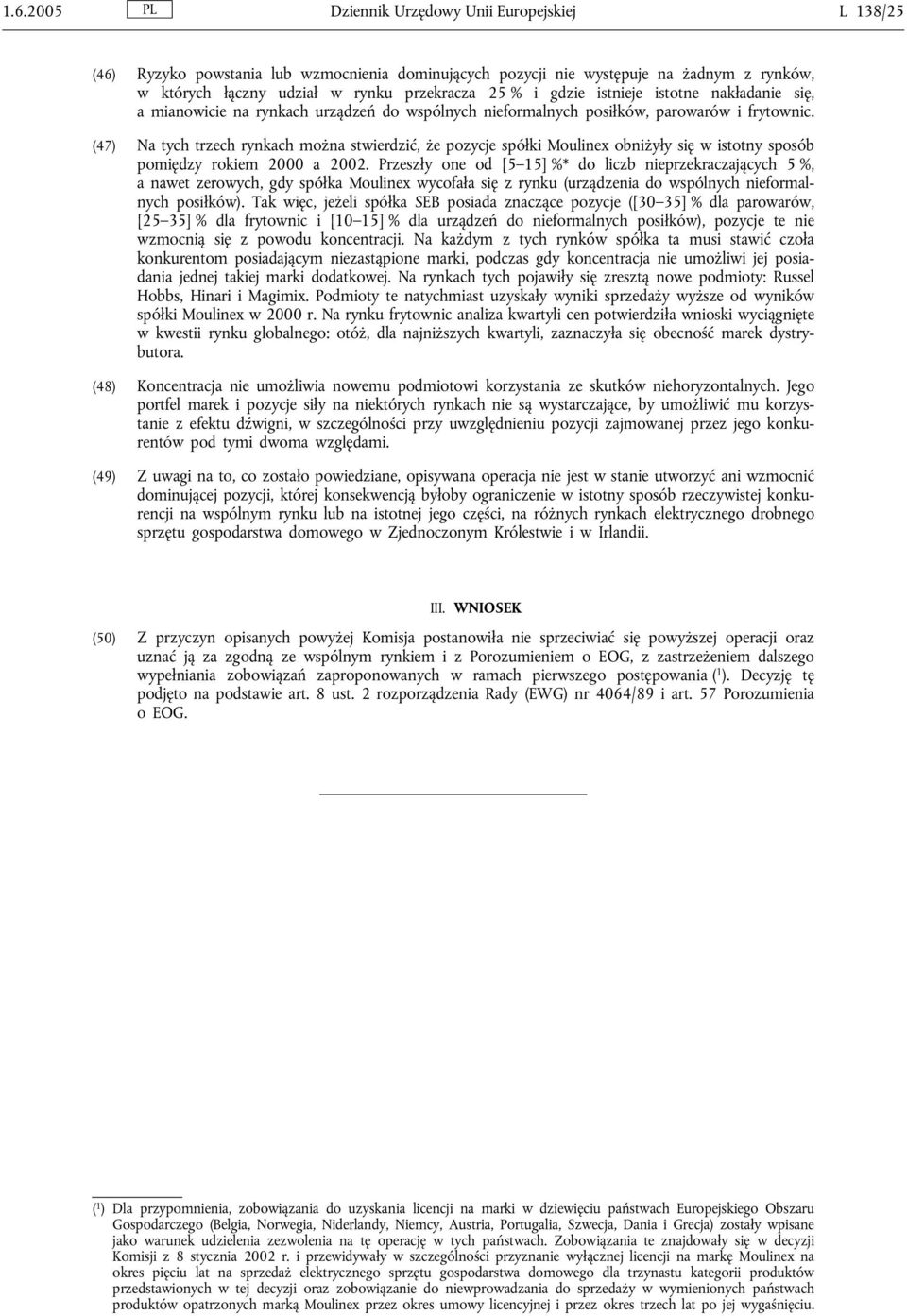 (47) Na tych trzech rynkach można stwierdzić, że pozycje spółki Moulinex obniżyły się w istotny sposób pomiędzy rokiem 2000 a 2002.