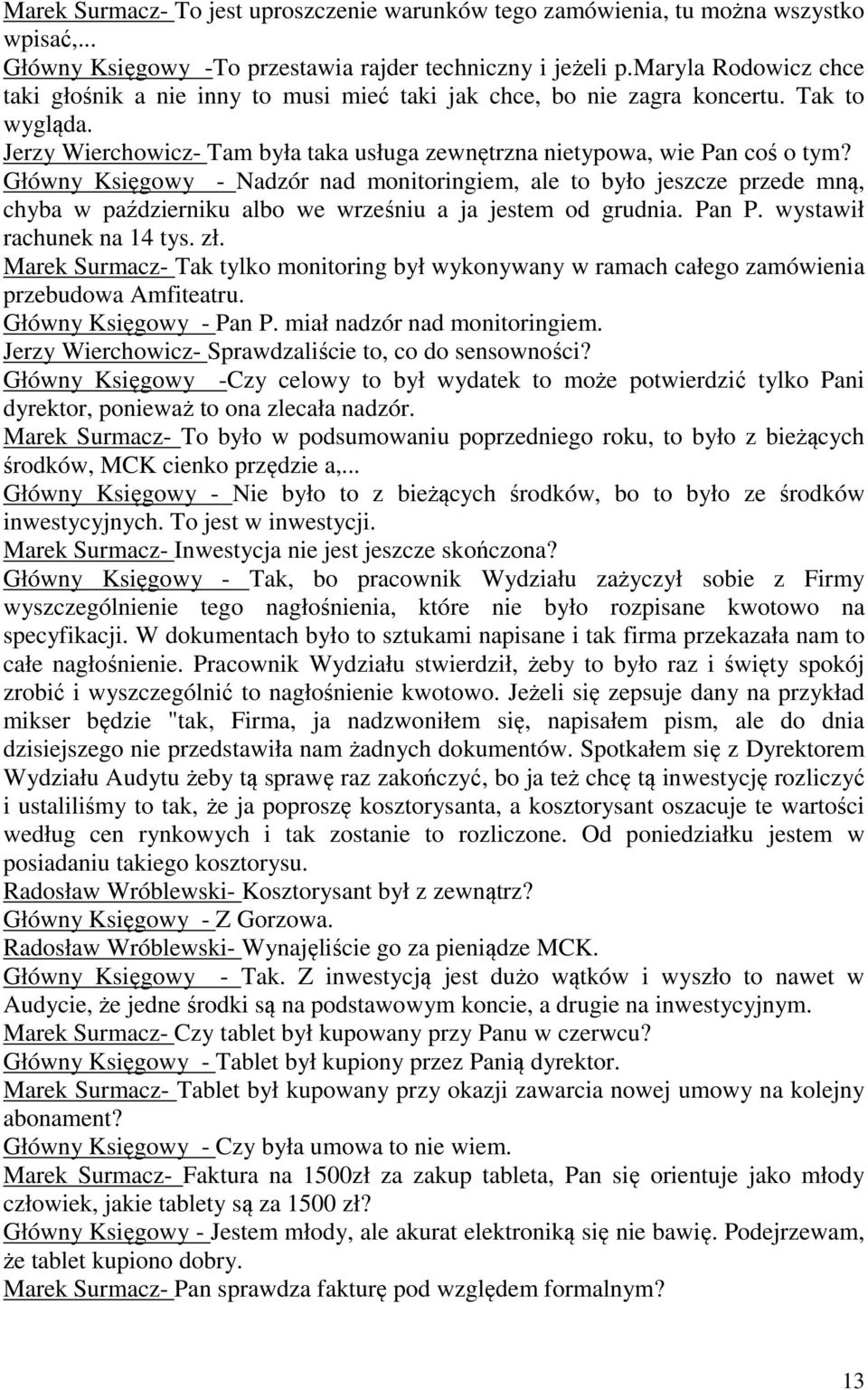 Główny Księgowy - Nadzór nad monitoringiem, ale to było jeszcze przede mną, chyba w październiku albo we wrześniu a ja jestem od grudnia. Pan P. wystawił rachunek na 14 tys. zł.