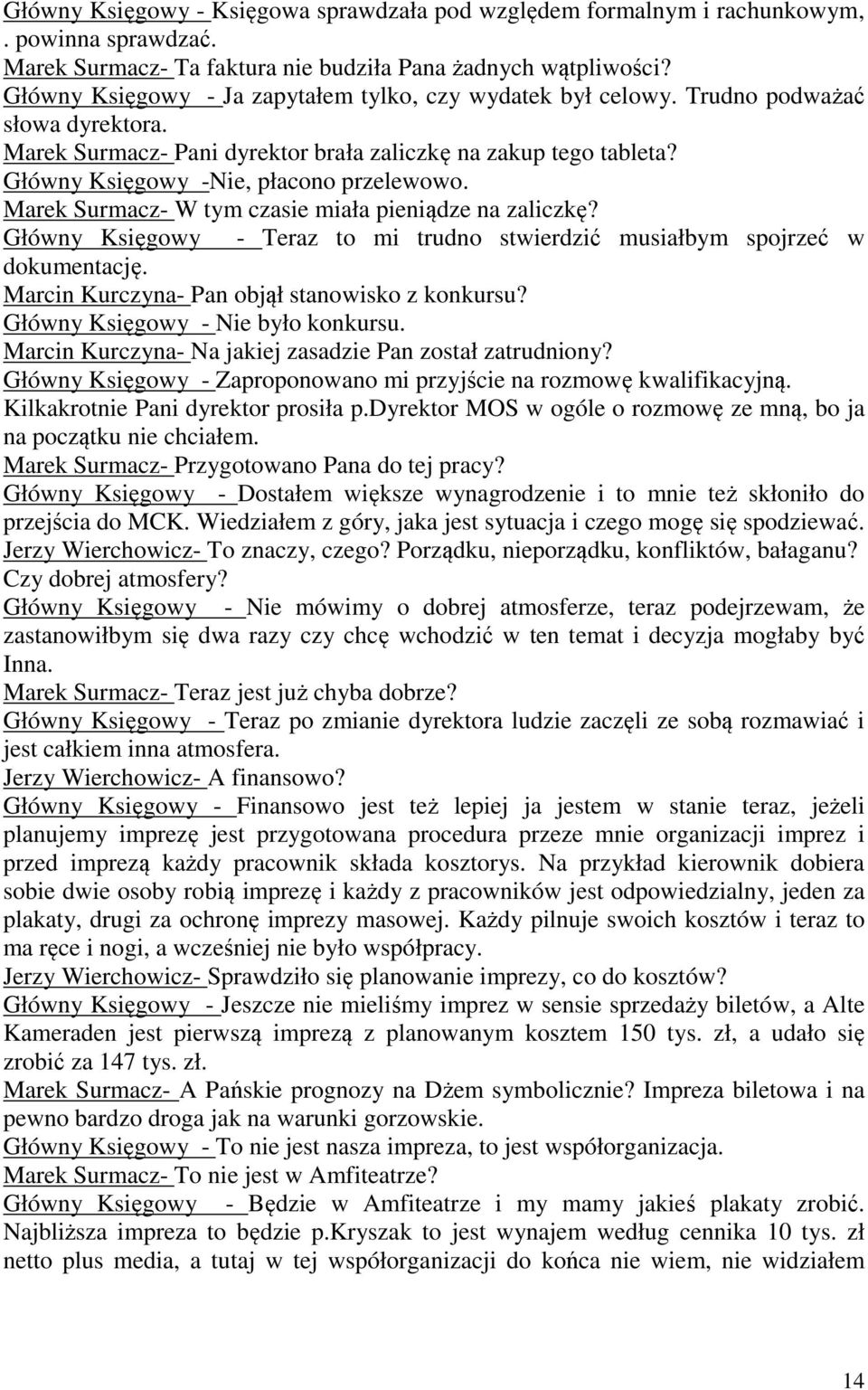 Główny Księgowy -Nie, płacono przelewowo. Marek Surmacz- W tym czasie miała pieniądze na zaliczkę? Główny Księgowy - Teraz to mi trudno stwierdzić musiałbym spojrzeć w dokumentację.