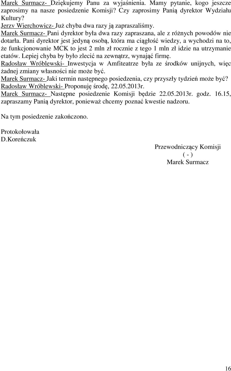 Pani dyrektor jest jedyną osobą, która ma ciągłość wiedzy, a wychodzi na to, że funkcjonowanie MCK to jest 2 mln zł rocznie z tego 1 mln zł idzie na utrzymanie etatów.