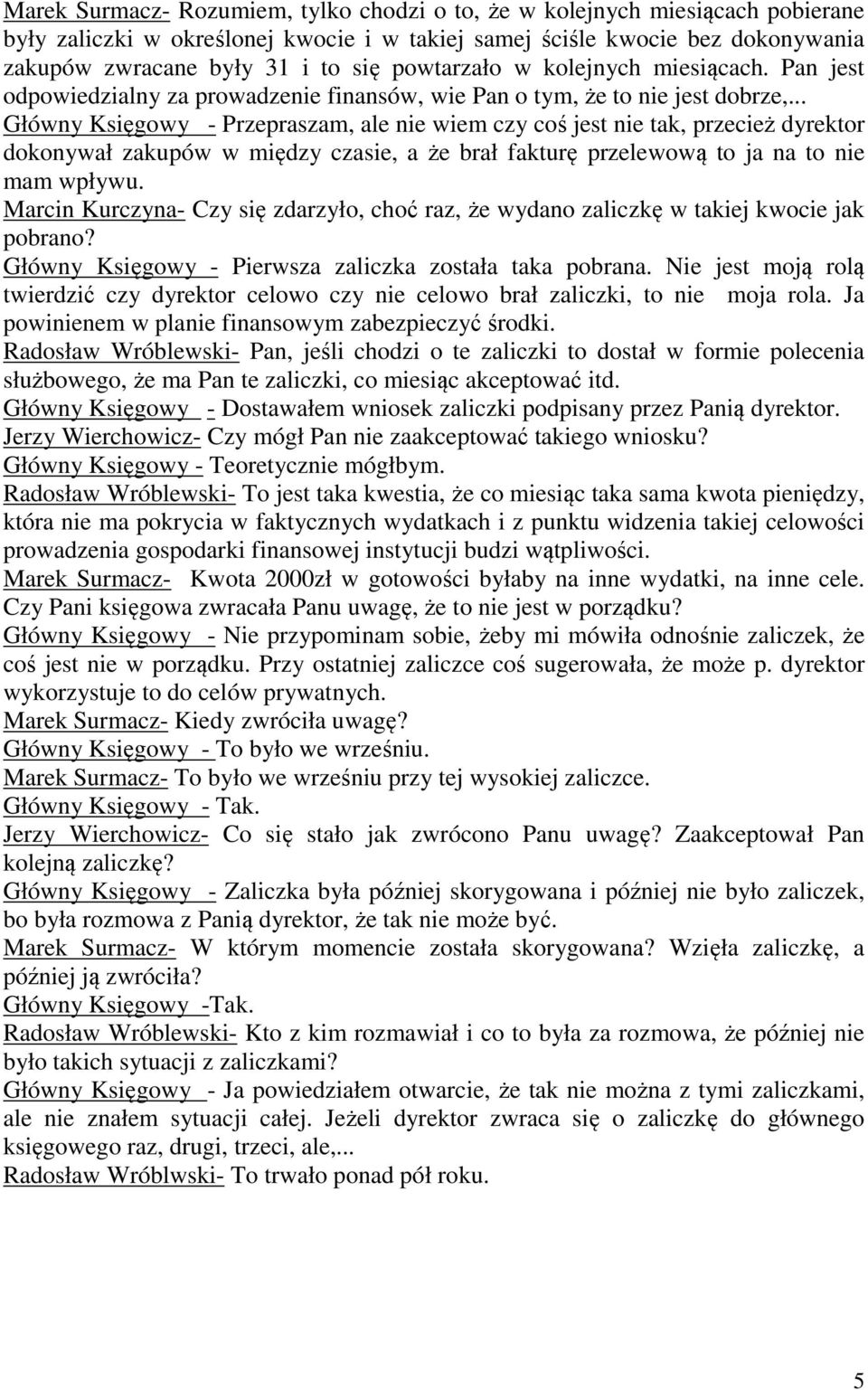 .. Główny Księgowy - Przepraszam, ale nie wiem czy coś jest nie tak, przecież dyrektor dokonywał zakupów w między czasie, a że brał fakturę przelewową to ja na to nie mam wpływu.