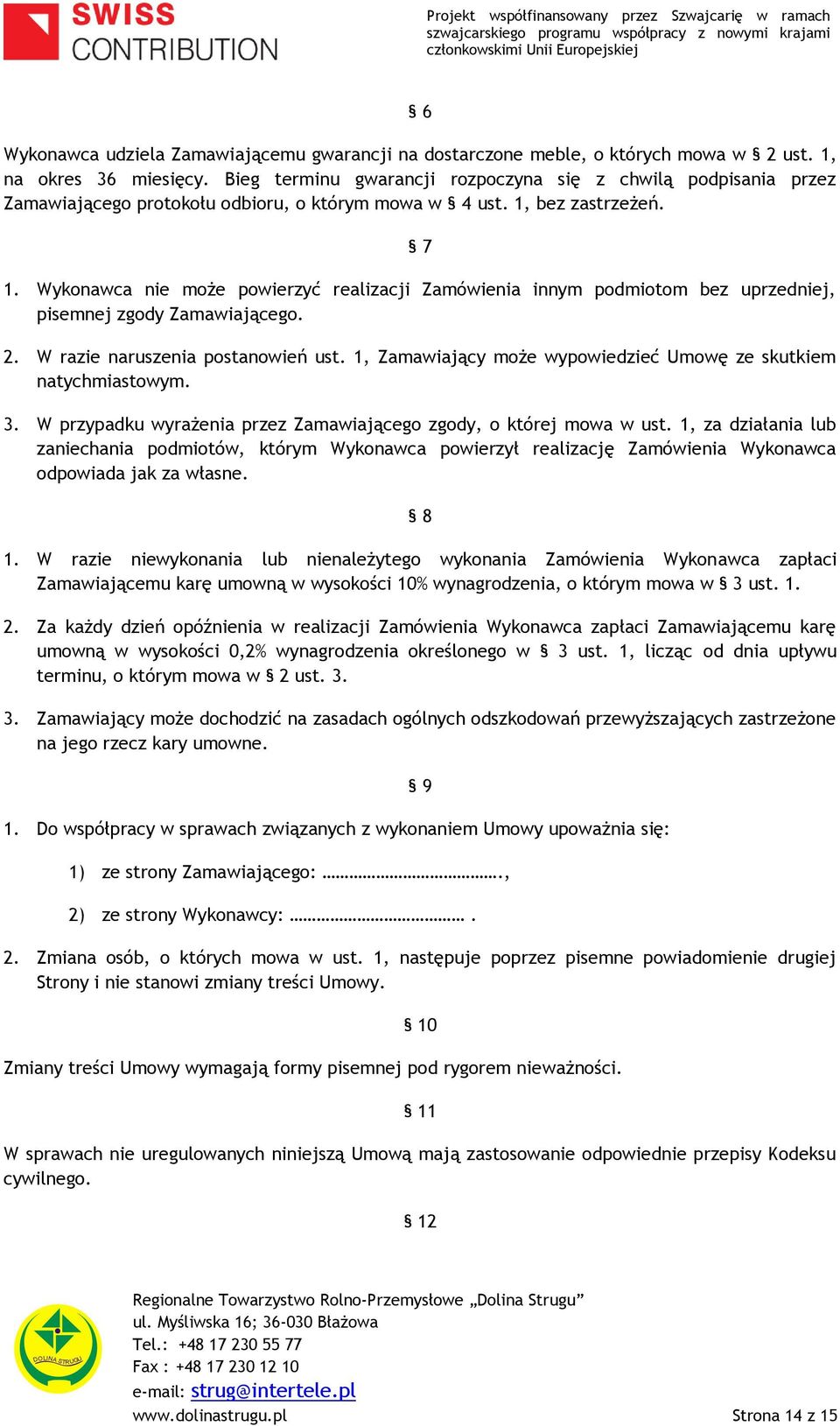 Wykonawca nie może powierzyć realizacji Zamówienia innym podmiotom bez uprzedniej, pisemnej zgody Zamawiającego. 2. W razie naruszenia postanowień ust.