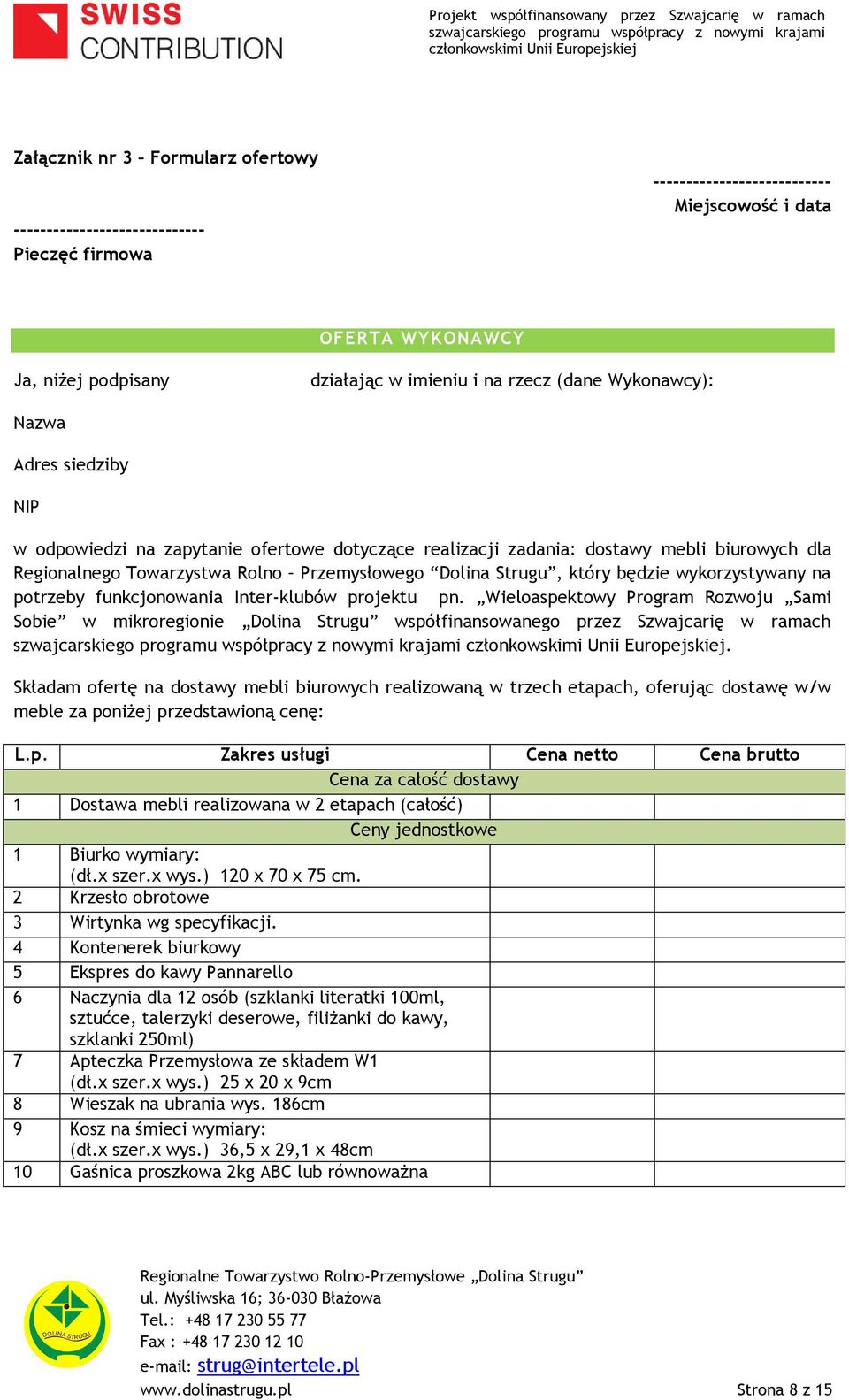 który będzie wykorzystywany na potrzeby funkcjonowania Inter-klubów projektu pn. Wieloaspektowy Program Rozwoju Sami Sobie w mikroregionie Dolina Strugu współfinansowanego przez Szwajcarię w ramach.