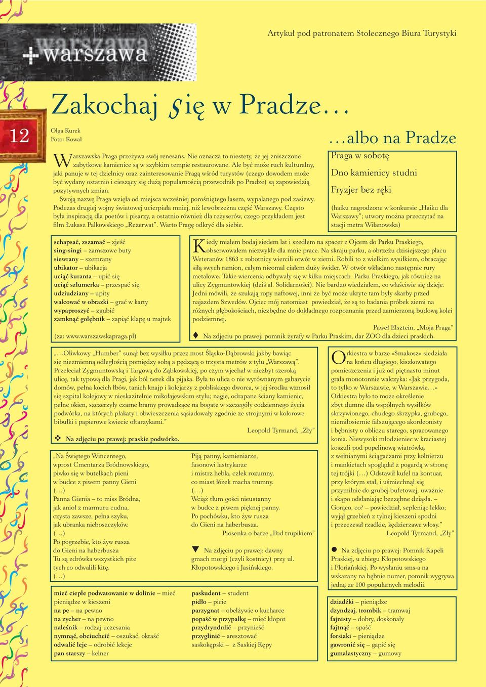 Ale by mo e ruch kulturalny, jaki panuje w tej dzielnicy oraz zainteresowanie Prag w ród turystów (czego dowodem mo e by wydany ostatnio i ciesz cy si du popularno ci przewodnik po Pradze) s