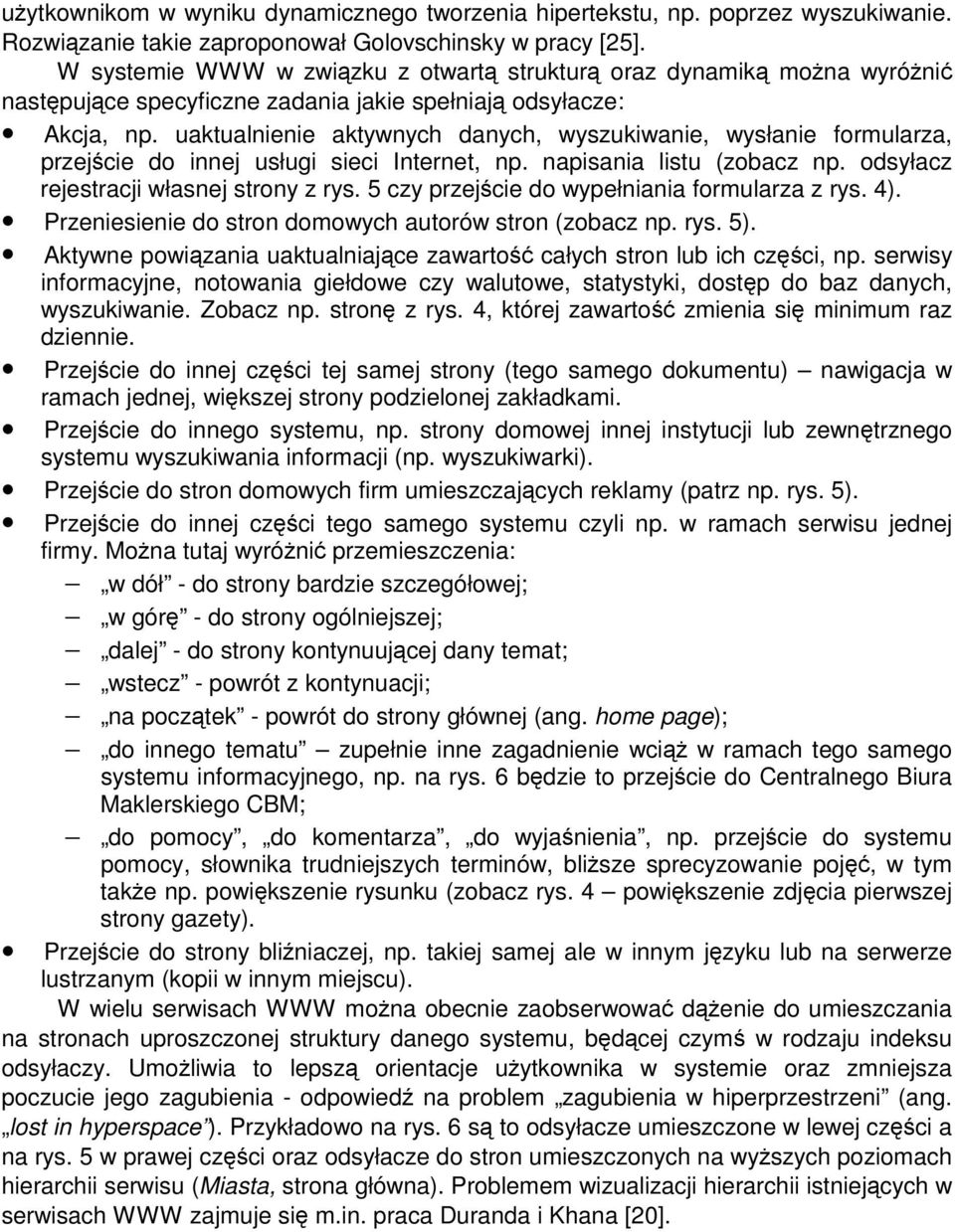 uaktualnienie aktywnych danych, wyszukiwanie, wysłanie formularza, przejcie do innej usługi sieci Internet, np. napisania listu (zobacz np. odsyłacz rejestracji własnej strony z rys.