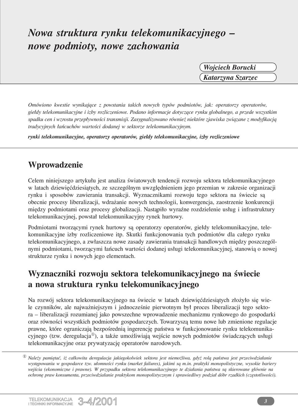 Zasygnalizowano również niektóre zjawiska związane z modyfikacją tradycyjnych łańcuchów wartości dodanej w sektorze telekomunikacyjnym.