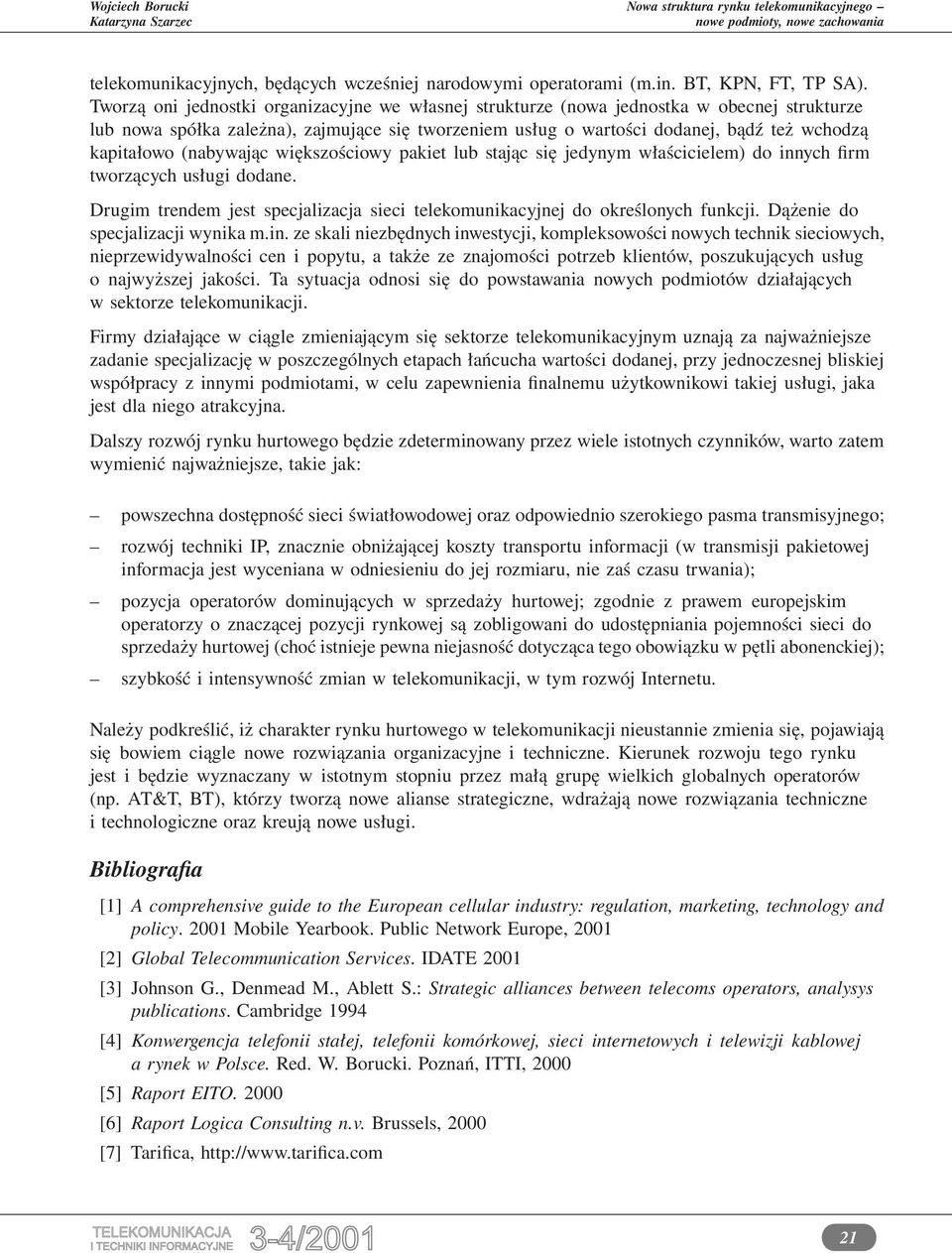 (nabywając większościowy pakiet lub stając się jedynym właścicielem) do innych firm tworzących usługi dodane. Drugim trendem jest specjalizacja sieci telekomunikacyjnej do określonych funkcji.