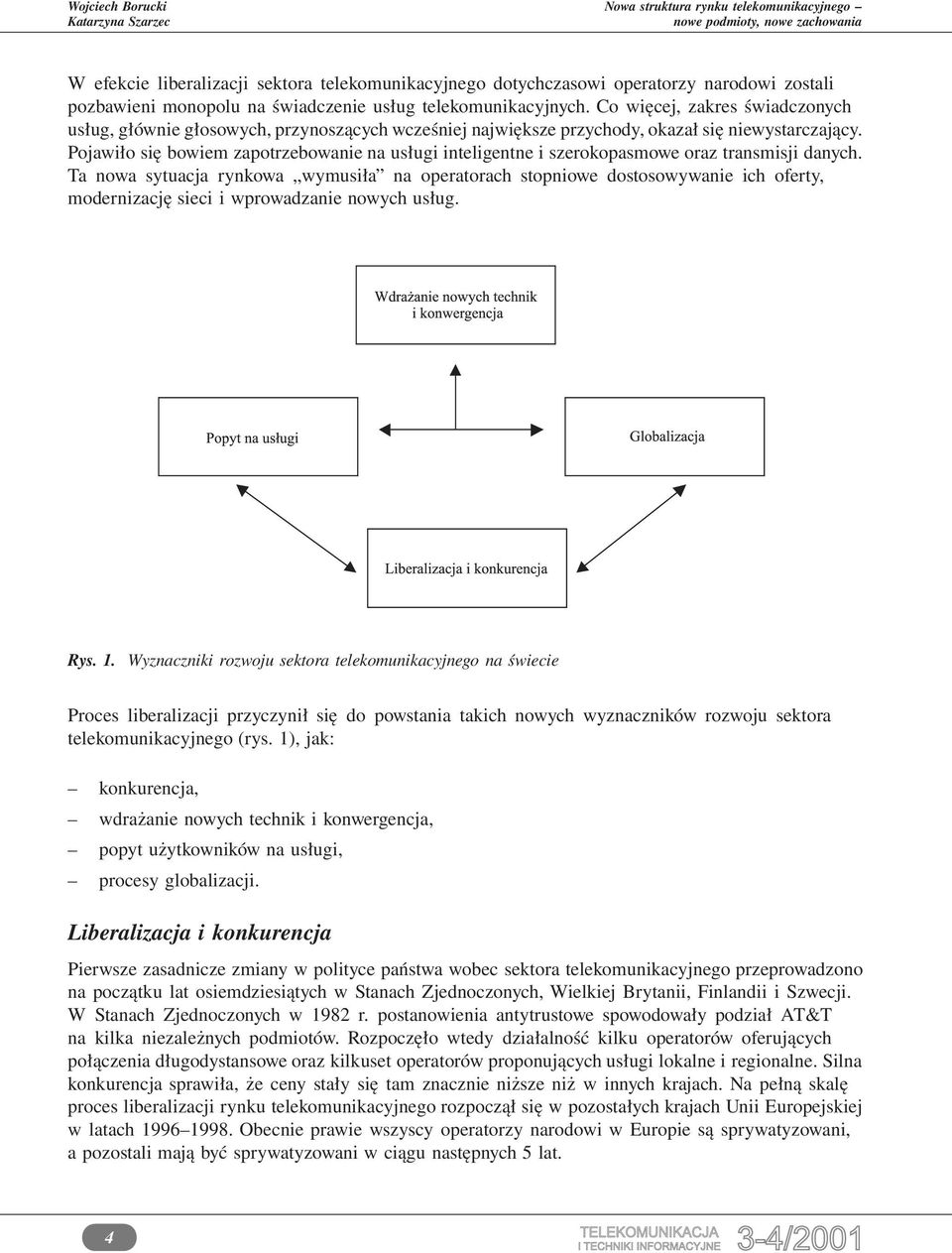 Pojawiło się bowiem zapotrzebowanie na usługi inteligentne i szerokopasmowe oraz transmisji danych.