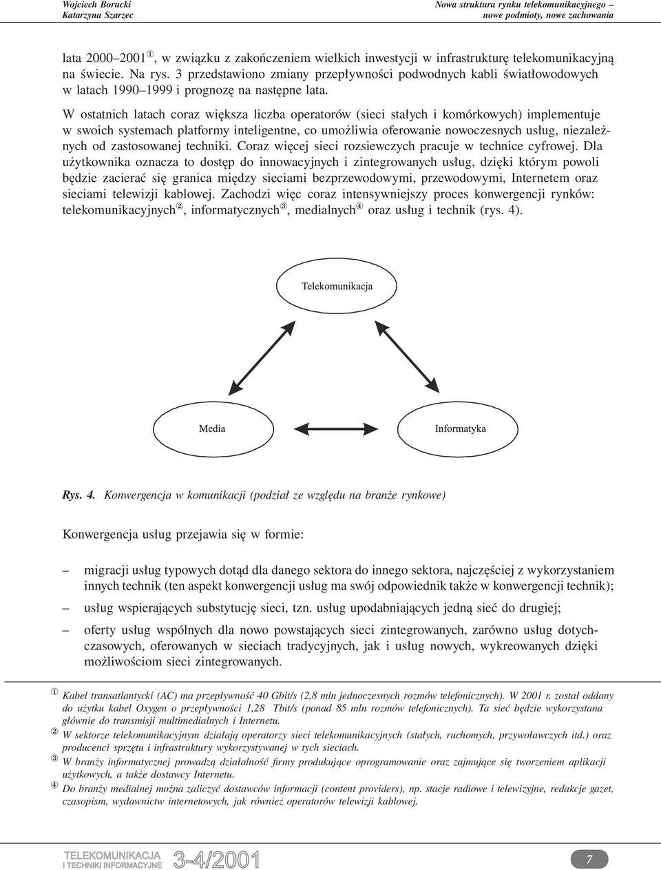 W ostatnich latach coraz większa liczba operatorów (sieci stałych i komórkowych) implementuje w swoich systemach platformy inteligentne, co umożliwia oferowanie nowoczesnych usług, niezależnych od