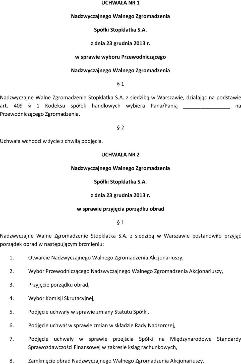 w sprawie przyjęcia porządku obrad 1 Nadzwyczajne Walne Zgromadzenie Stopklatka S.A. z siedzibą w Warszawie postanowiło przyjąć porządek obrad w następującym brzmieniu: 1. Otwarcie Akcjonariuszy, 2.