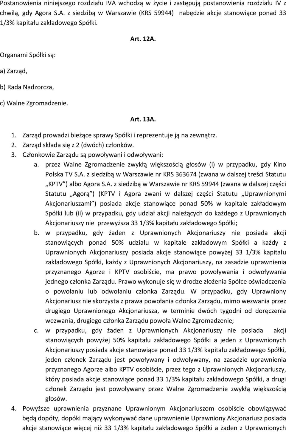 Zarząd składa się z 2 (dwóch) członków. 3. Członkowie Zarządu są powoływani i odwoływani: a. przez Walne Zgromadzenie zwykłą większością głosów (i) w przypadku, gdy Kino Polska TV S.A.