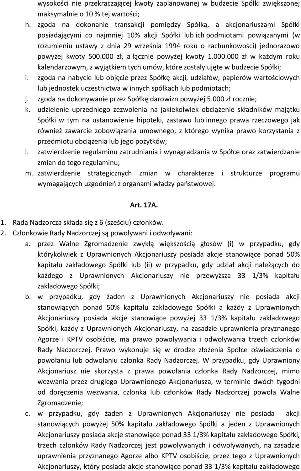 rachunkowości) jednorazowo powyżej kwoty 500.000 zł, a łącznie powyżej kwoty 1.000.000 zł w każdym roku kalendarzowym, z wyjątkiem tych umów, które zostały ujęte w budżecie Spółki; i.