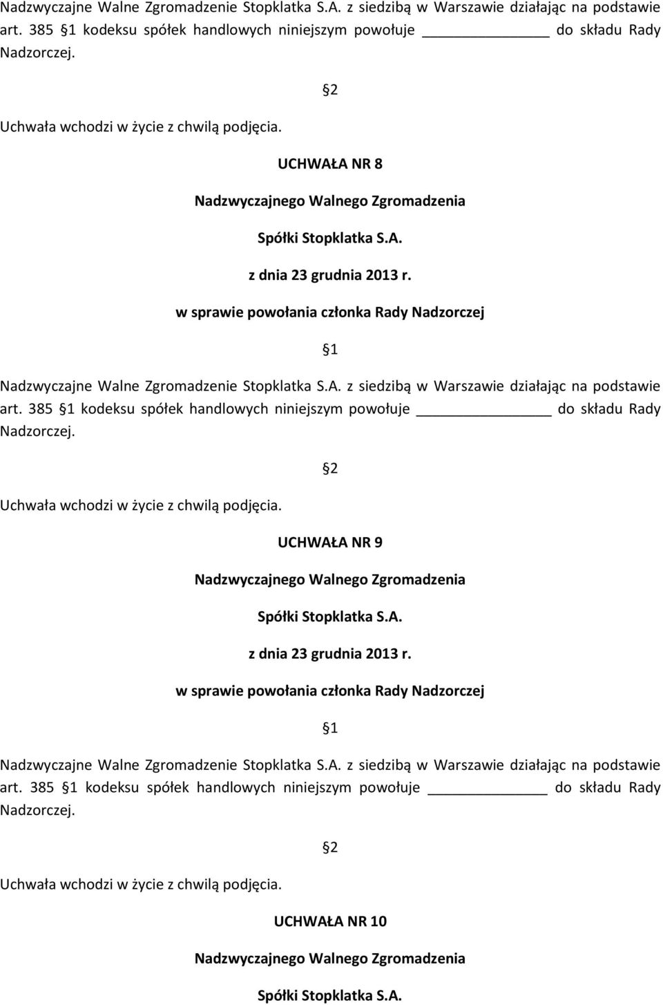 2 UCHWAŁA NR 9 z dnia 23 grudnia 2013 r. w sprawie powołania członka Rady Nadzorczej 1  Uchwała wchodzi w życie z chwilą podjęcia. 2 UCHWAŁA NR 10