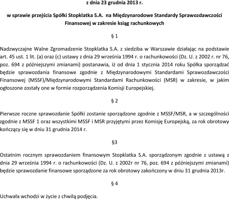 694 z późniejszymi zmianami) postanawia, iż od dnia 1 stycznia 2014 roku Spółka sporządzać będzie sprawozdania finansowe zgodnie z Międzynarodowymi Standardami Sprawozdawczości Finansowej