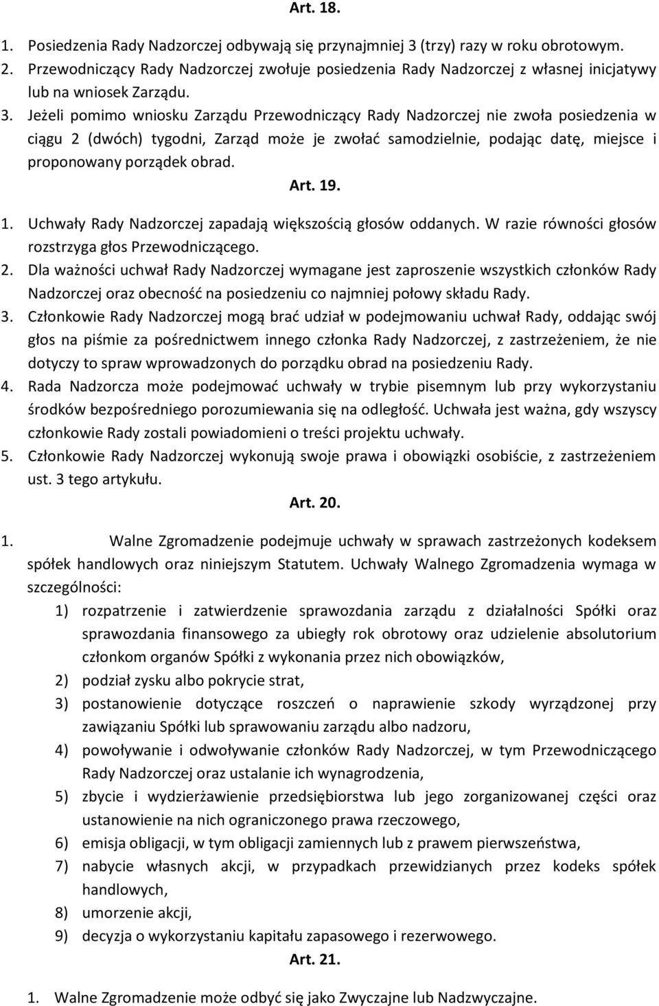 Jeżeli pomimo wniosku Zarządu Przewodniczący Rady Nadzorczej nie zwoła posiedzenia w ciągu 2 (dwóch) tygodni, Zarząd może je zwołać samodzielnie, podając datę, miejsce i proponowany porządek obrad.