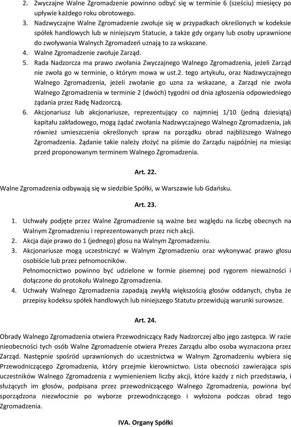 uznają to za wskazane. 4. Walne Zgromadzenie zwołuje Zarząd. 5. Rada Nadzorcza ma prawo zwołania Zwyczajnego Walnego Zgromadzenia, jeżeli Zarząd nie zwoła go w terminie, o którym mowa w ust.2.