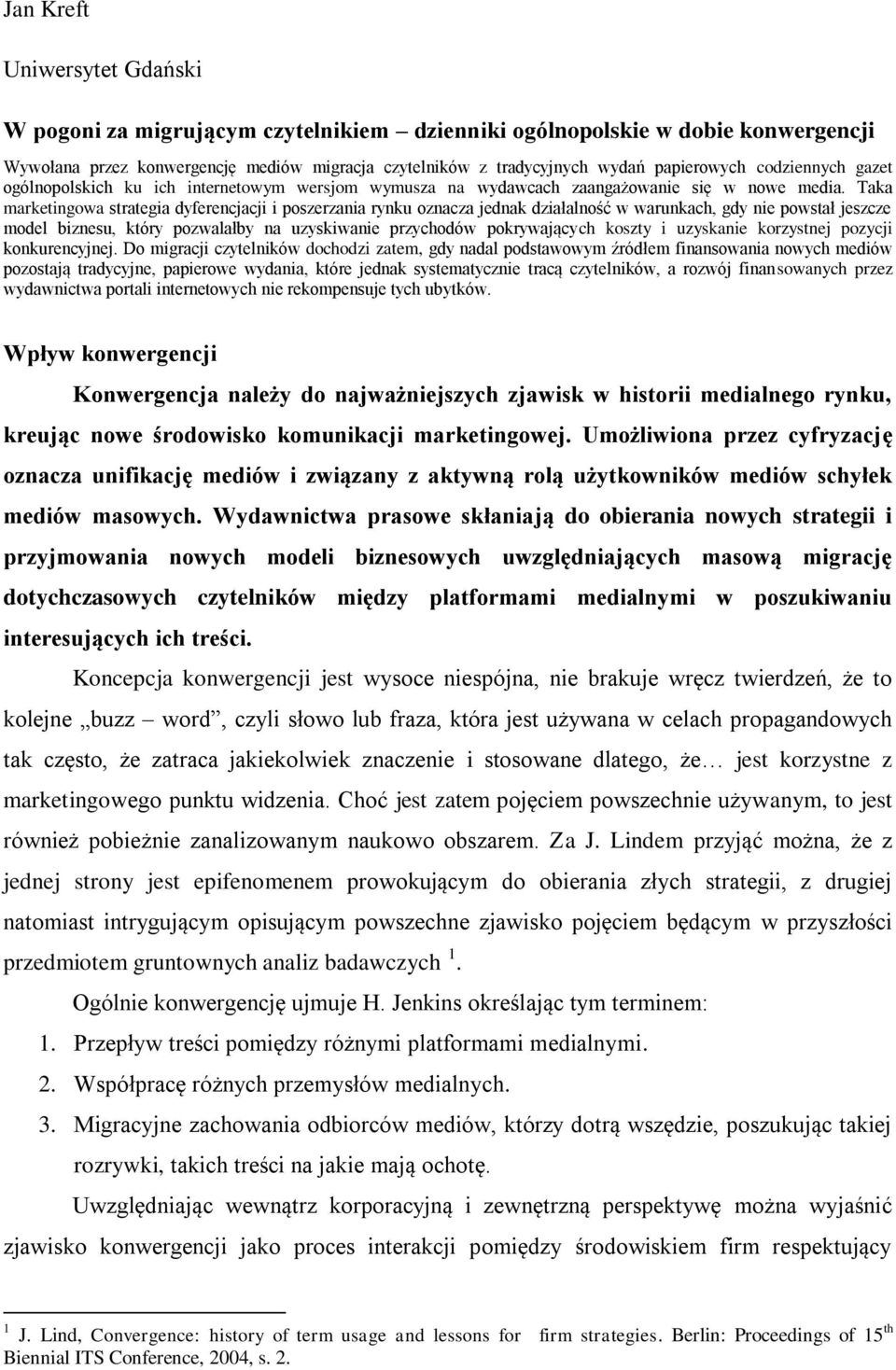 Taka marketingowa strategia dyferencjacji i poszerzania rynku oznacza jednak działalność w warunkach, gdy nie powstał jeszcze model biznesu, który pozwalałby na uzyskiwanie przychodów pokrywających