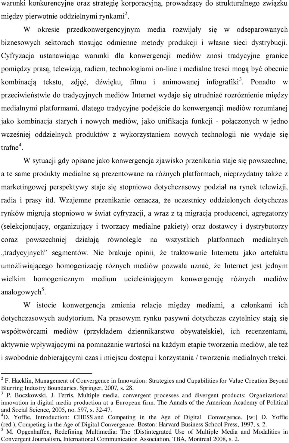 Cyfryzacja ustanawiając warunki dla konwergencji mediów znosi tradycyjne granice pomiędzy prasą, telewizją, radiem, technologiami on-line i medialne treści mogą być obecnie kombinacją tekstu, zdjęć,