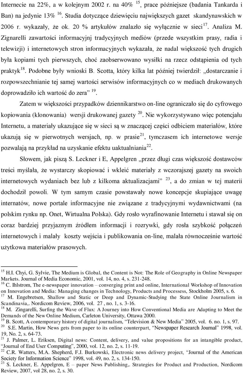 Zignarelli zawartości informacyjnj tradycyjnych mediów (przede wszystkim prasy, radia i telewizji) i internetowych stron informacyjnych wykazała, że nadal większość tych drugich była kopiami tych