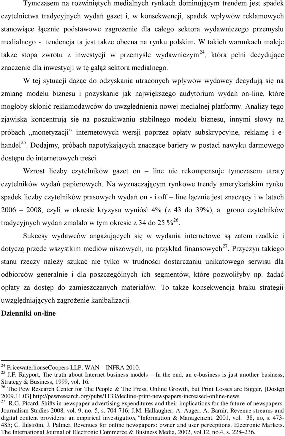 W takich warunkach maleje także stopa zwrotu z inwestycji w przemyśle wydawniczym 24, która pełni decydujące znaczenie dla inwestycji w tę gałąź sektora medialnego.