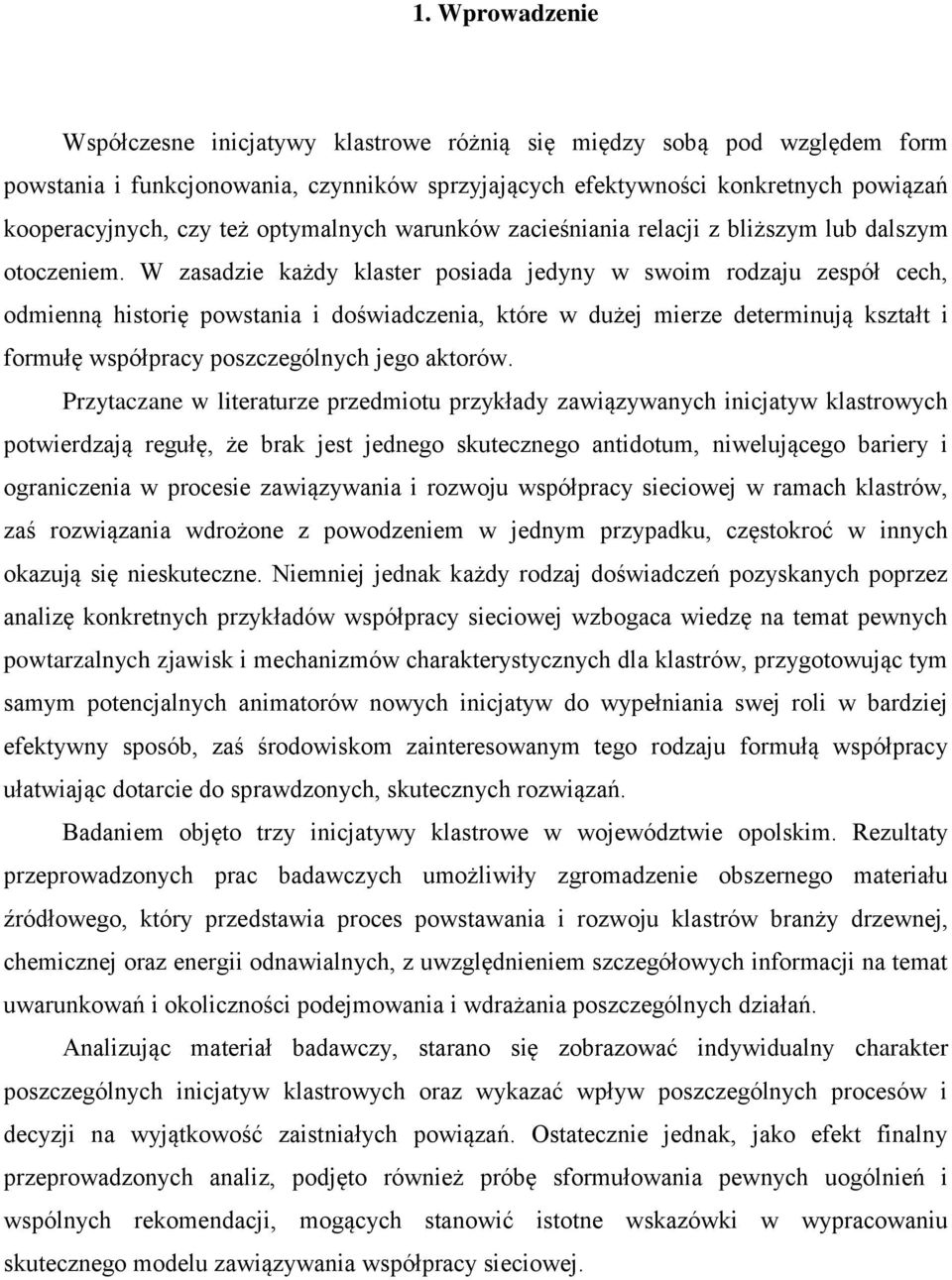 W zasadzie każdy klaster posiada jedyny w swoim rodzaju zespół cech, odmienną historię powstania i doświadczenia, które w dużej mierze determinują kształt i formułę współpracy poszczególnych jego