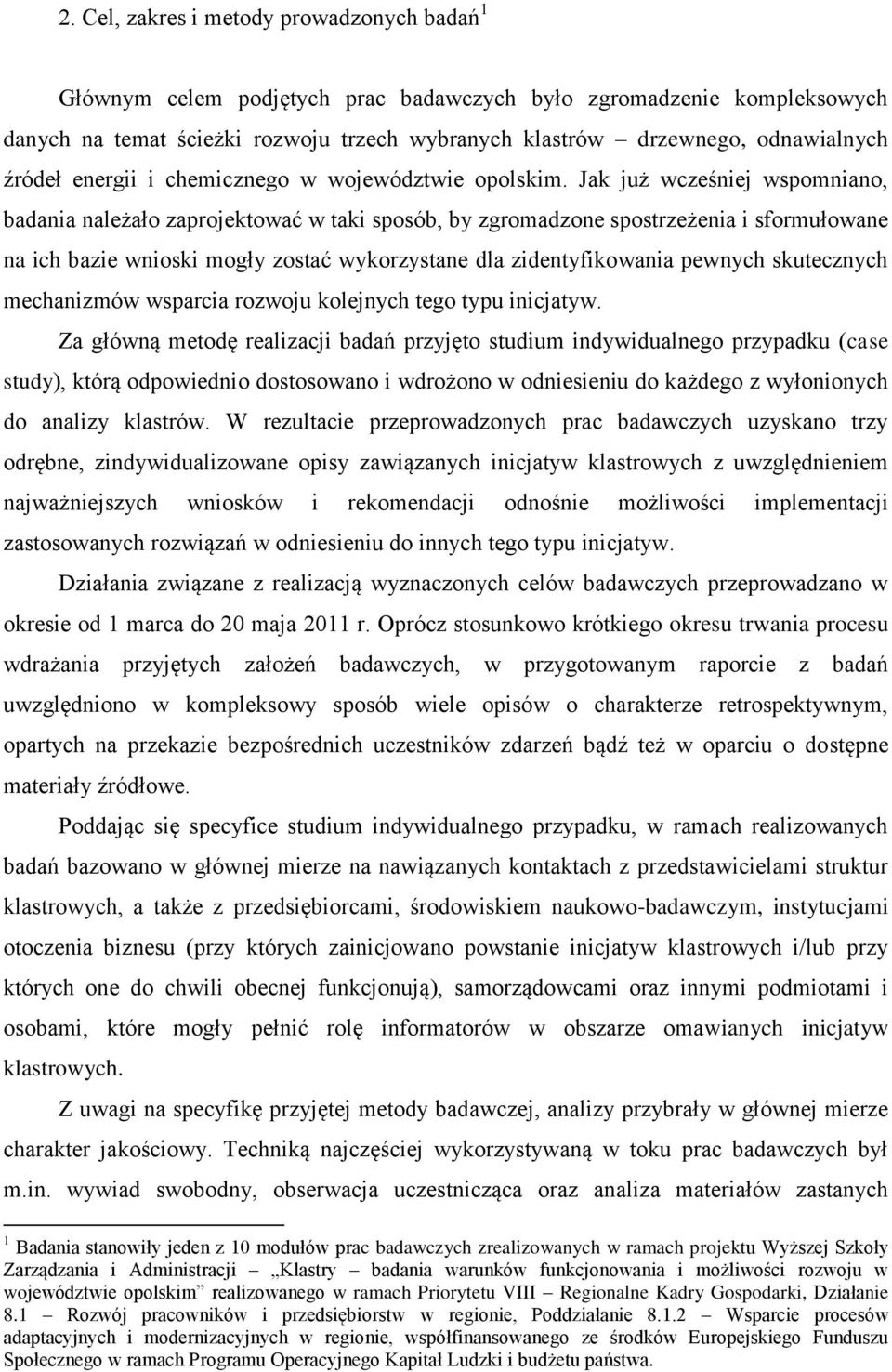 Jak już wcześniej wspomniano, badania należało zaprojektować w taki sposób, by zgromadzone spostrzeżenia i sformułowane na ich bazie wnioski mogły zostać wykorzystane dla zidentyfikowania pewnych