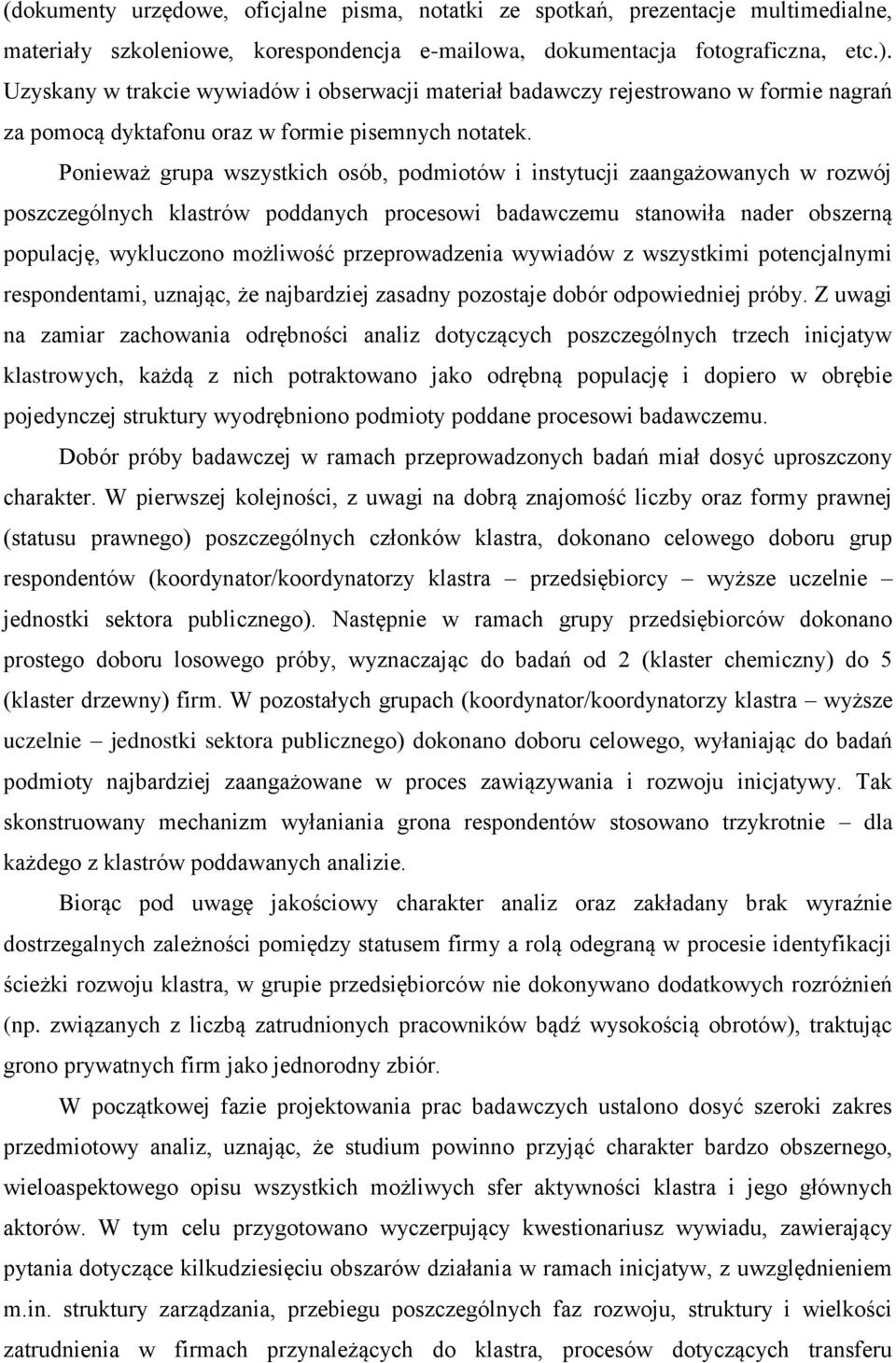 Ponieważ grupa wszystkich osób, podmiotów i instytucji zaangażowanych w rozwój poszczególnych klastrów poddanych procesowi badawczemu stanowiła nader obszerną populację, wykluczono możliwość