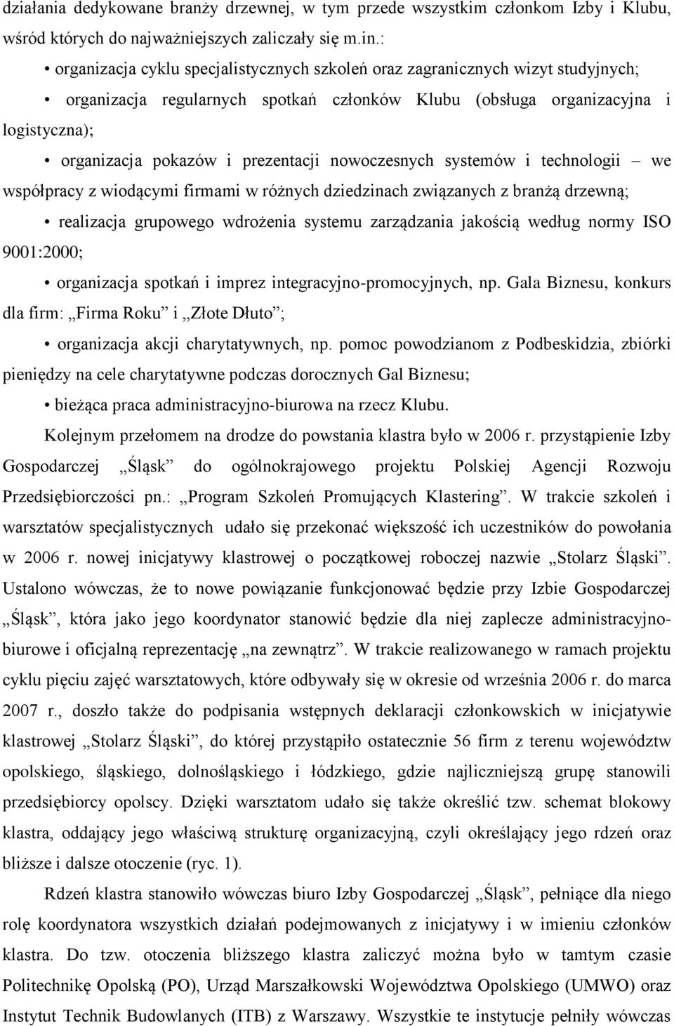 prezentacji nowoczesnych systemów i technologii we współpracy z wiodącymi firmami w różnych dziedzinach związanych z branżą drzewną; realizacja grupowego wdrożenia systemu zarządzania jakością według