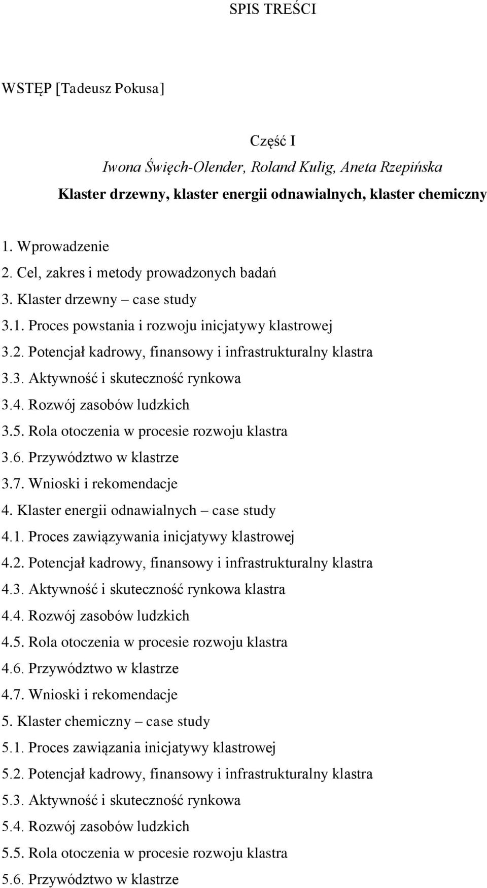 4. Rozwój zasobów ludzkich 3.5. Rola otoczenia w procesie rozwoju klastra 3.6. Przywództwo w klastrze 3.7. Wnioski i rekomendacje 4. Klaster energii odnawialnych case study 4.1.