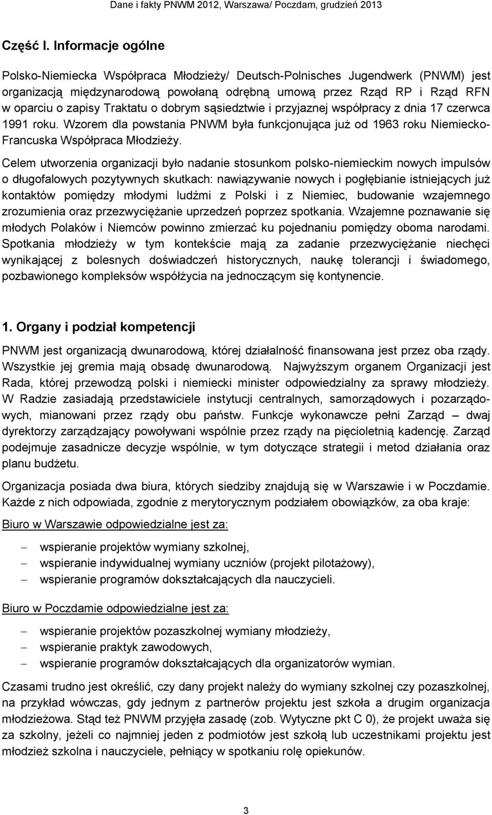 Traktatu o dobrym sąsiedztwie i przyjaznej współpracy z dnia 17 czerwca 1991 roku. Wzorem dla powstania PNWM była funkcjonująca już od 1963 roku Niemiecko- Francuska Współpraca Młodzieży.