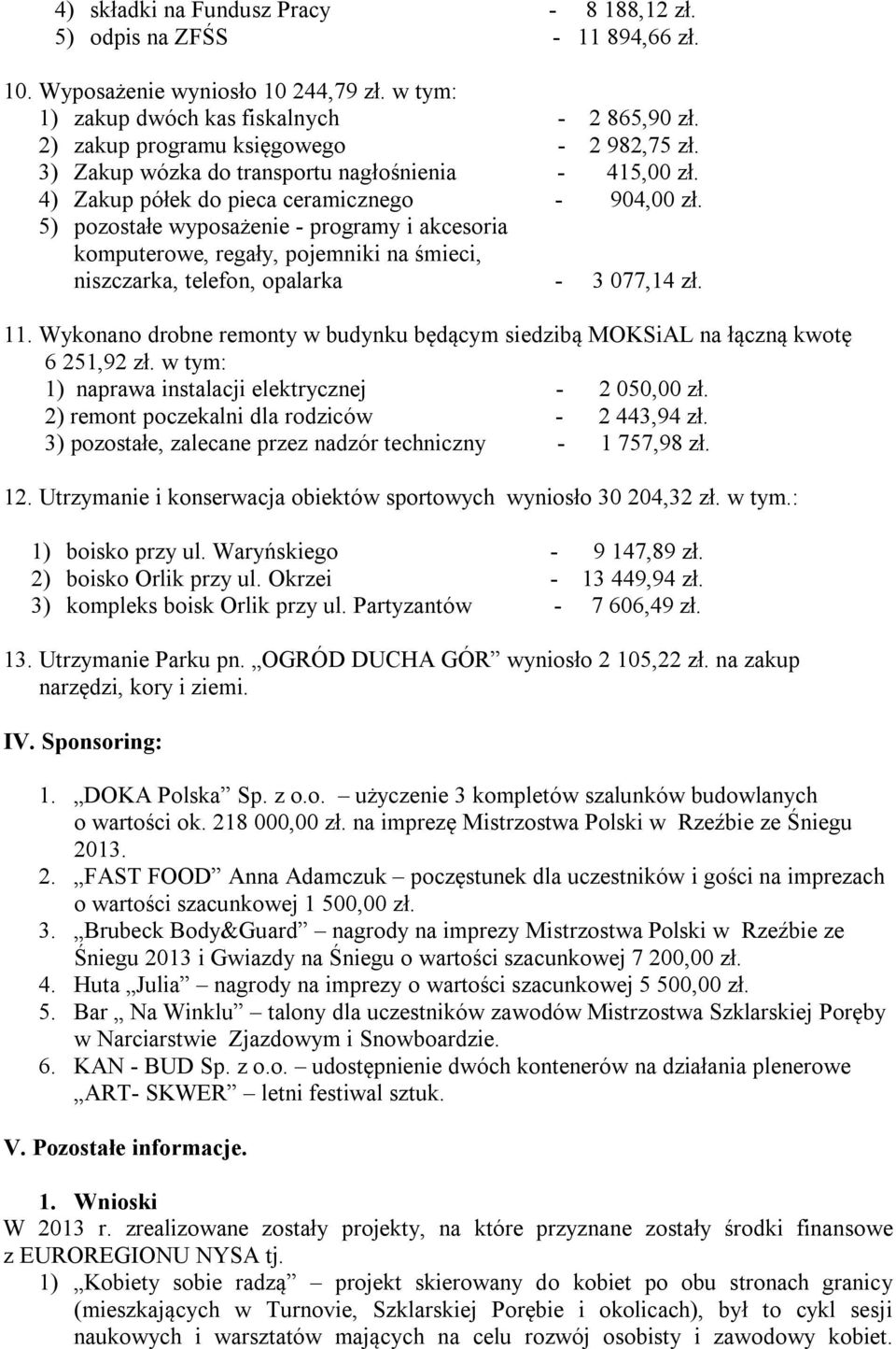 5) pozostałe wyposażenie - programy i akcesoria komputerowe, regały, pojemniki na śmieci, niszczarka, telefon, opalarka - 3 077,14 zł. 11.