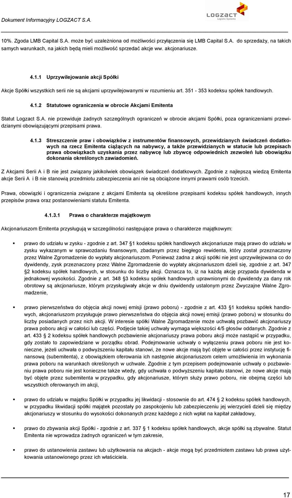 A. nie przewiduje żadnych szczególnych ograniczeń w obrocie akcjami Spółki, poza ograniczeniami przewidzianymi obowiązującymi przepisami prawa. 4.1.