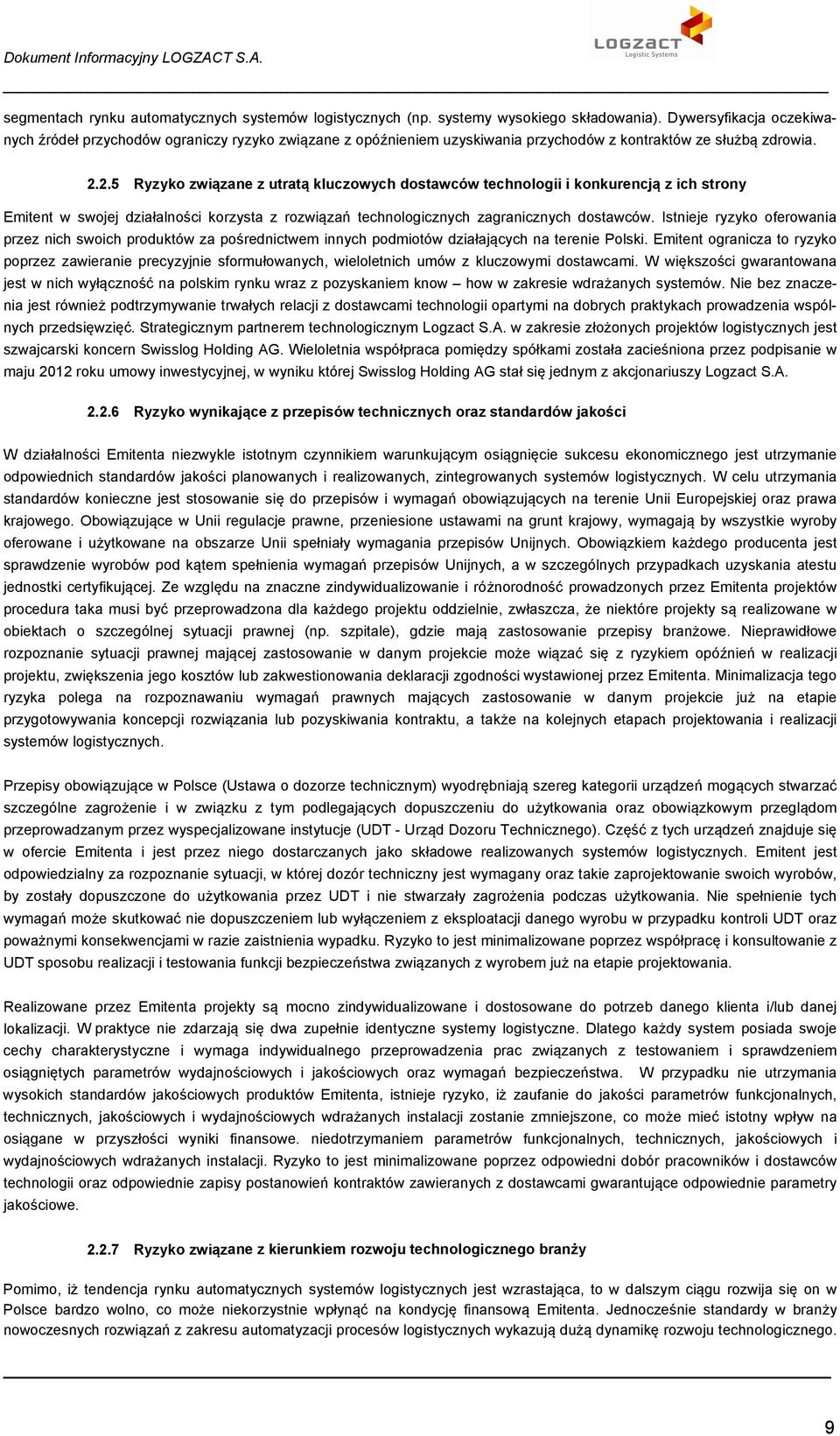 2.5 Ryzyko związane z utratą kluczowych dostawców technologii i konkurencją z ich strony Emitent w swojej działalności korzysta z rozwiązań technologicznych zagranicznych dostawców.