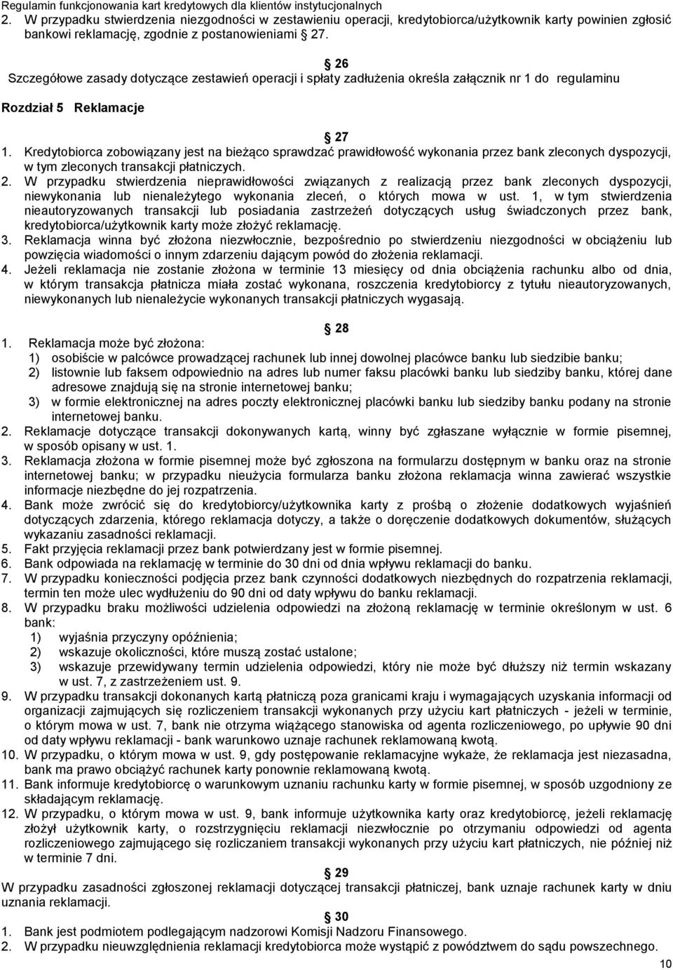 Kredytobiorca zobowiązany jest na bieżąco sprawdzać prawidłowość wykonania przez bank zleconych dyspozycji, w tym zleconych transakcji płatniczych. 2.