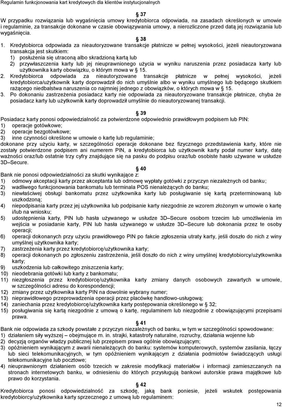 Kredytobiorca odpowiada za nieautoryzowane transakcje płatnicze w pełnej wysokości, jeżeli nieautoryzowana transakcja jest skutkiem: 1) posłużenia się utraconą albo skradzioną kartą lub 2)