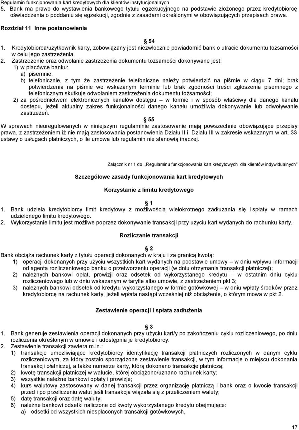 Zastrzeżenie oraz odwołanie zastrzeżenia dokumentu tożsamości dokonywane jest: 1) w placówce banku: a) pisemnie, b) telefonicznie, z tym że zastrzeżenie telefoniczne należy potwierdzić na piśmie w